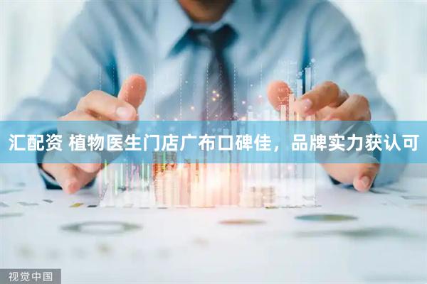 汇配资 植物医生门店广布口碑佳，品牌实力获认可